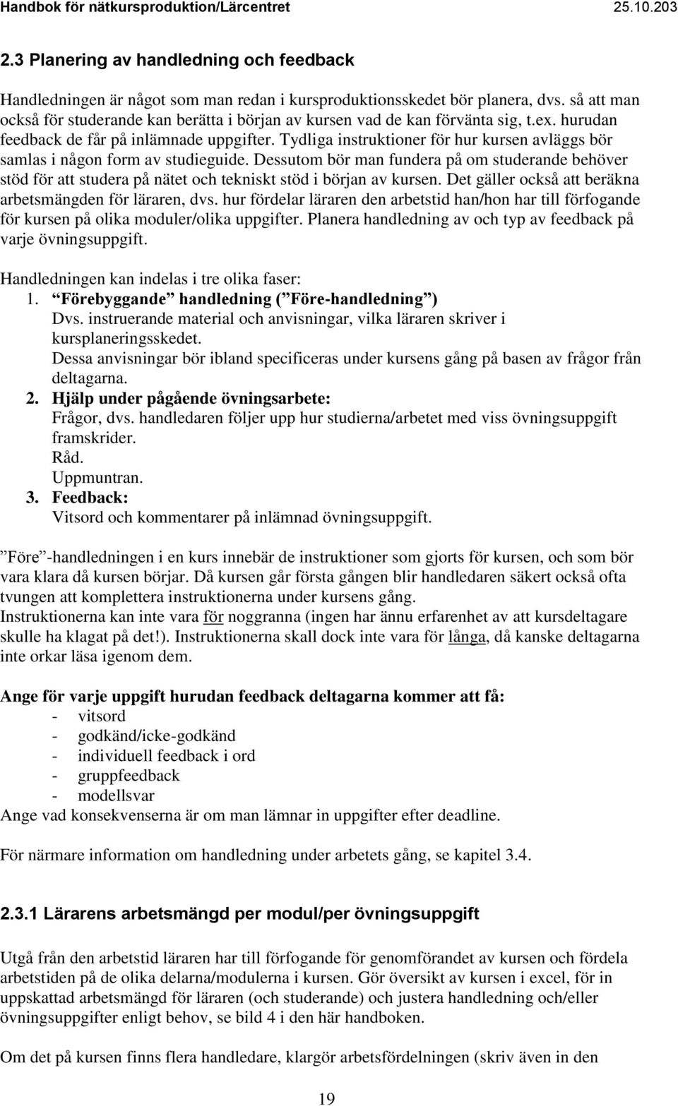 Tydliga instruktioner för hur kursen avläggs bör samlas i någon form av studieguide.