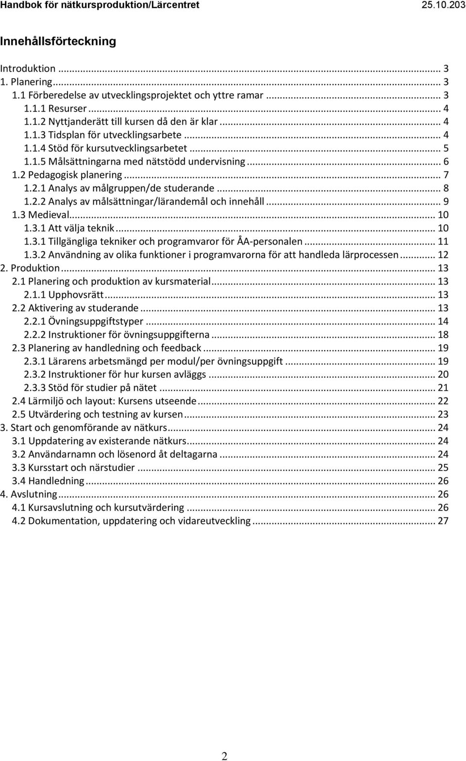 .. 9 1.3 Medieval... 10 1.3.1 Att välja teknik... 10 1.3.1 Tillgängliga tekniker och programvaror för ÅA-personalen... 11 1.3.2 Användning av olika funktioner i programvarorna för att handleda lärprocessen.