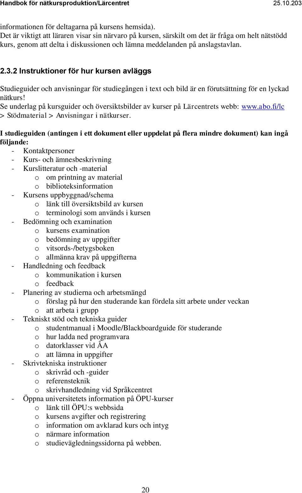 2 Instruktioner för hur kursen avläggs Studieguider och anvisningar för studiegången i text och bild är en förutsättning för en lyckad nätkurs!