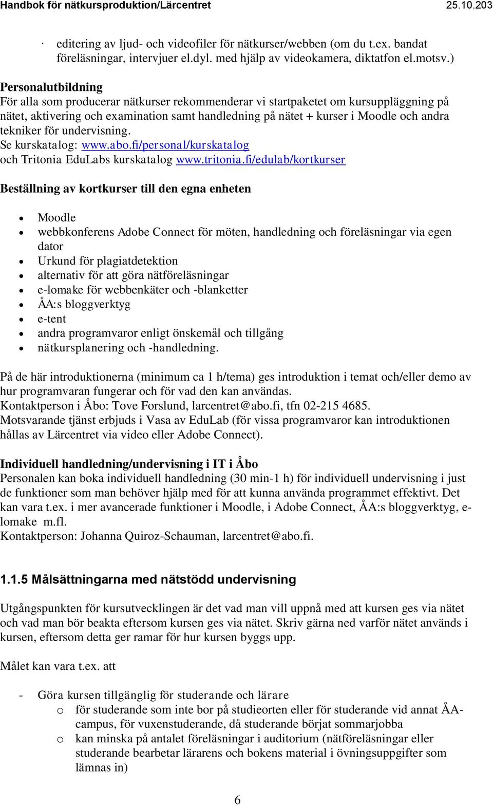 tekniker för undervisning. Se kurskatalog: www.abo.fi/personal/kurskatalog och Tritonia EduLabs kurskatalog www.tritonia.