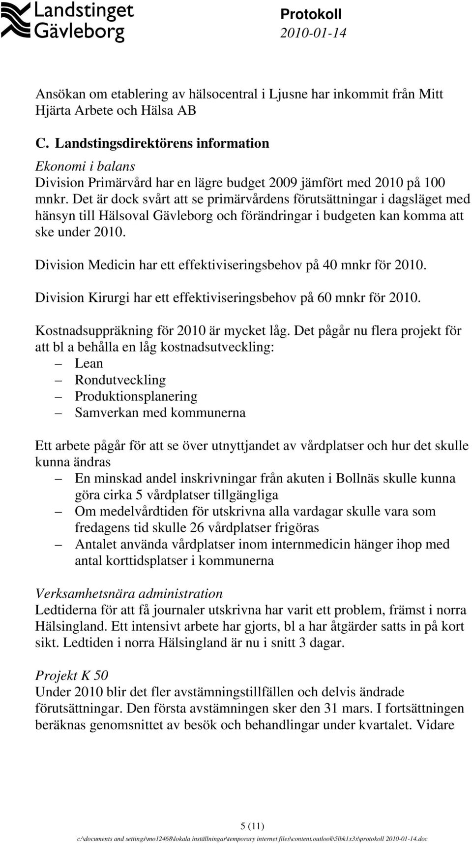 Det är dock svårt att se primärvårdens förutsättningar i dagsläget med hänsyn till Hälsoval Gävleborg och förändringar i budgeten kan komma att ske under 2010.