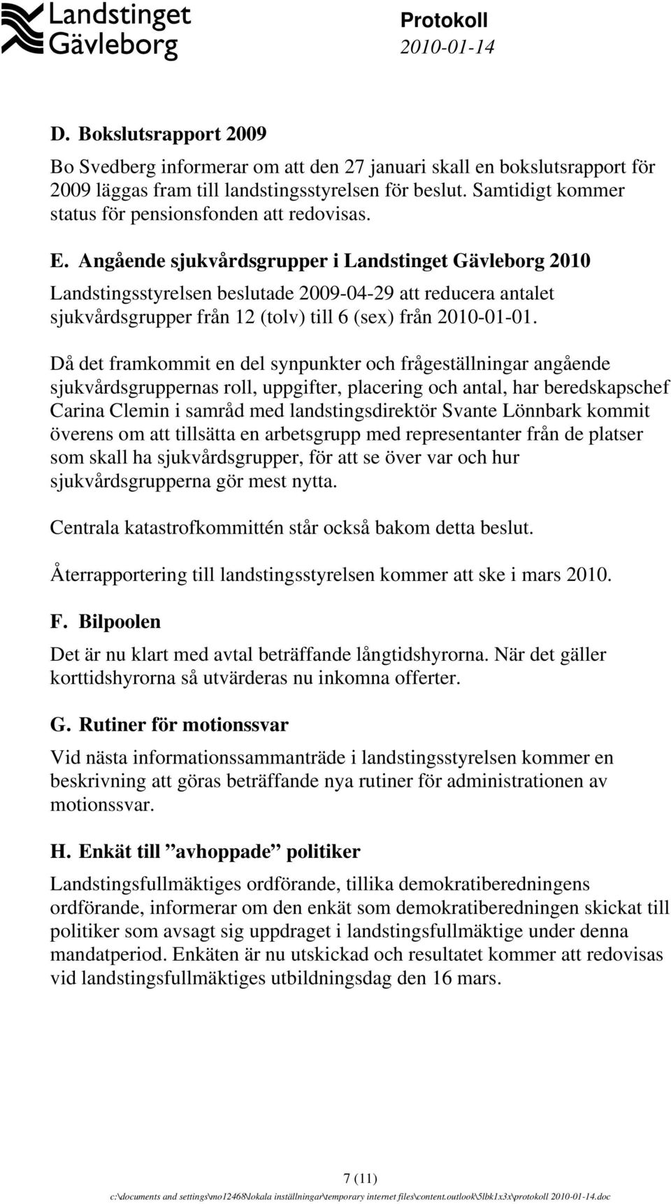 Angående sjukvårdsgrupper i Landstinget Gävleborg 2010 Landstingsstyrelsen beslutade 2009-04-29 att reducera antalet sjukvårdsgrupper från 12 (tolv) till 6 (sex) från 2010-01-01.
