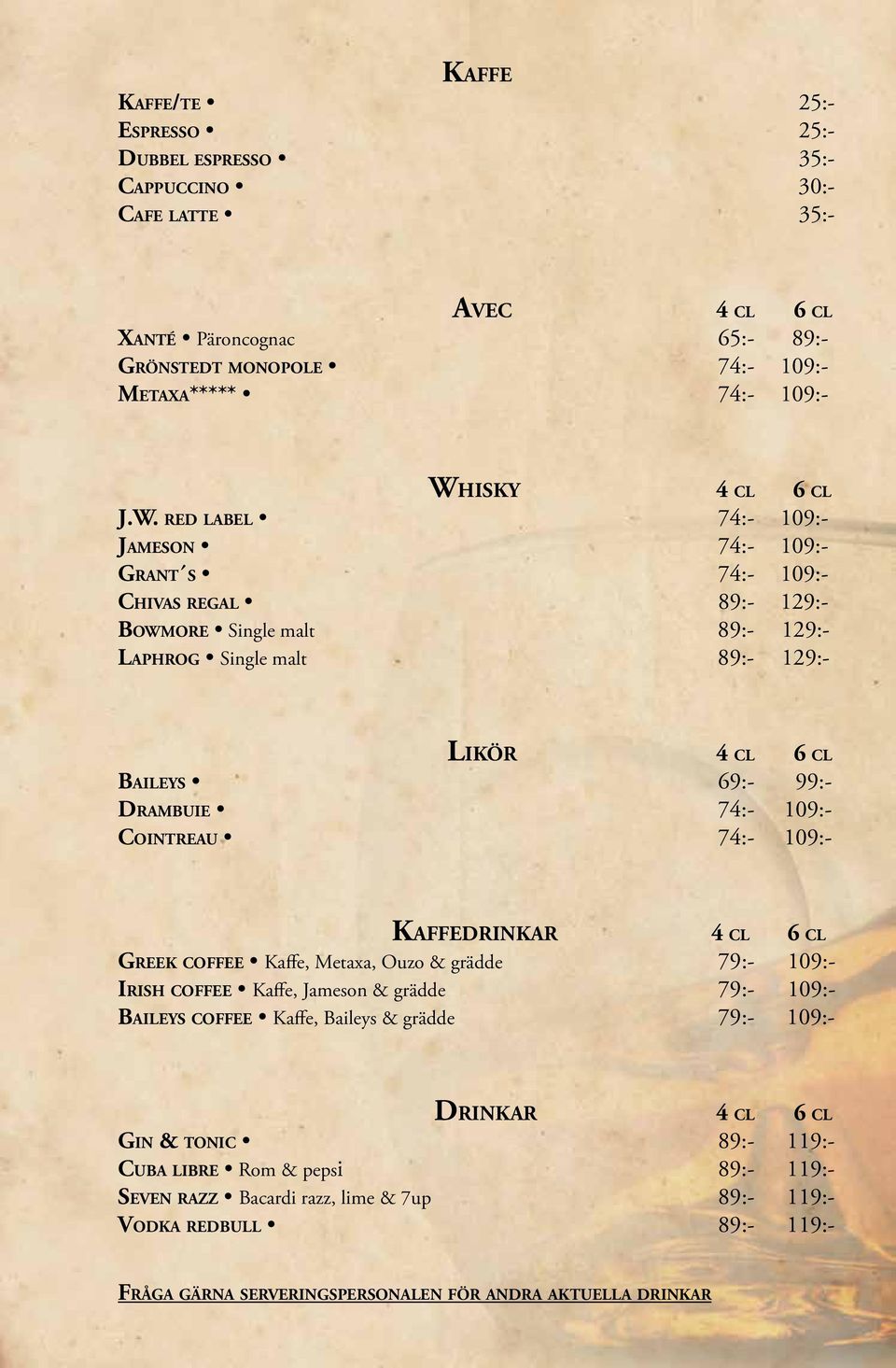 109:- Cointreau 74:- 109:- Kaffedrinkar 4 cl 6 cl Greek coffee Kaffe, Metaxa, Ouzo & grädde 79:- 109:- Irish coffee Kaffe, Jameson & grädde 79:- 109:- Baileys coffee Kaffe, Baileys & grädde 79:-