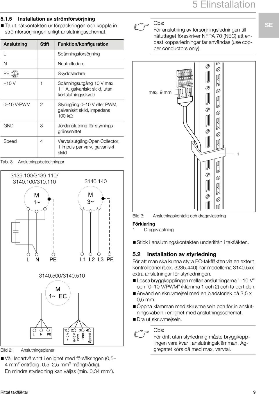 användas (use copper conductors only). N PE Neutralledare Skyddsledare +10 V 1 Spänningsutgång 10 V max.