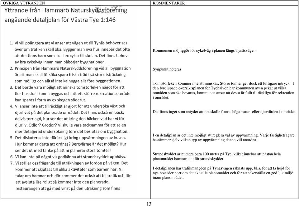 Det finns inget som antyder att det skulle finnas höga natur- eller djurvärden i området I en detaljplan är det inte möjligt att reglera val av uppvärmning.