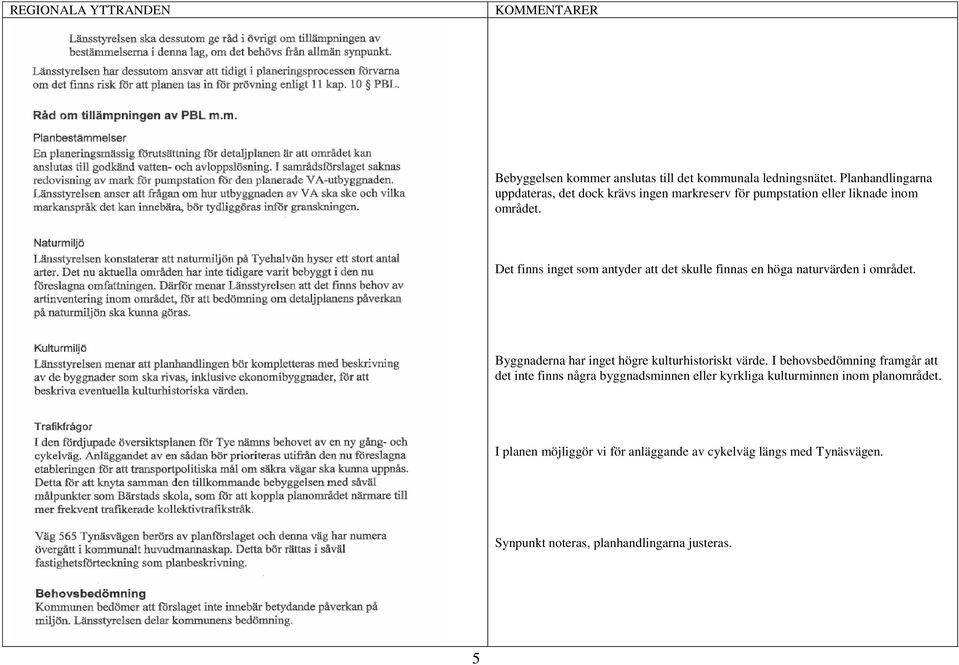 Det finns inget som antyder att det skulle finnas en höga naturvärden i området. Byggnaderna har inget högre kulturhistoriskt värde.