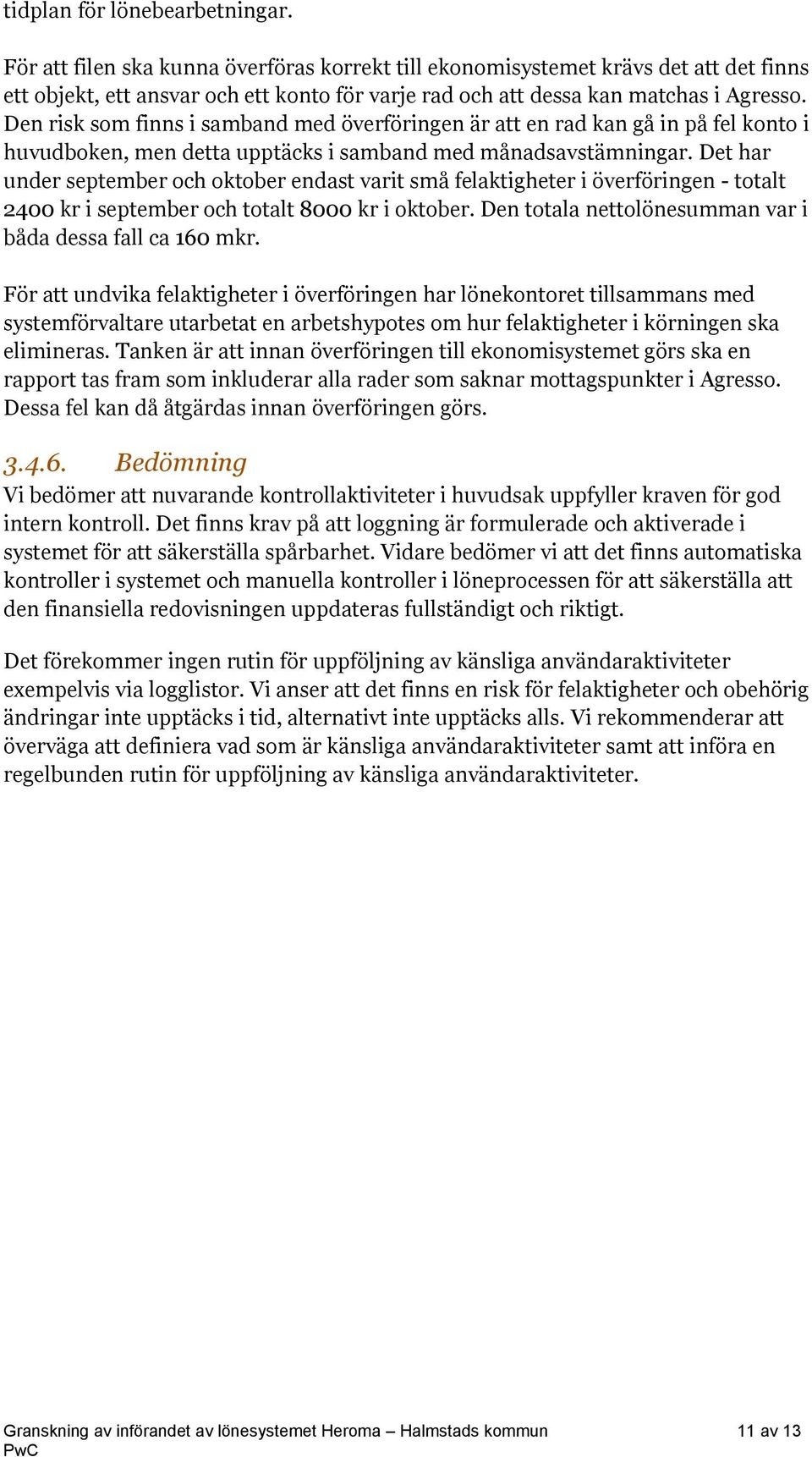 Den risk som finns i samband med överföringen är att en rad kan gå in på fel konto i huvudboken, men detta upptäcks i samband med månadsavstämningar.