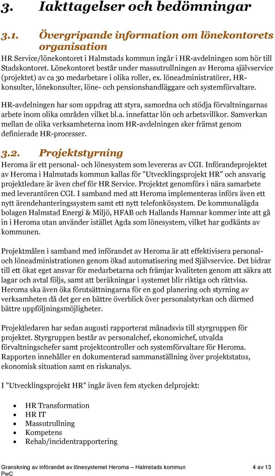 löneadministratörer, HRkonsulter, lönekonsulter, löne- och pensionshandläggare och systemförvaltare.