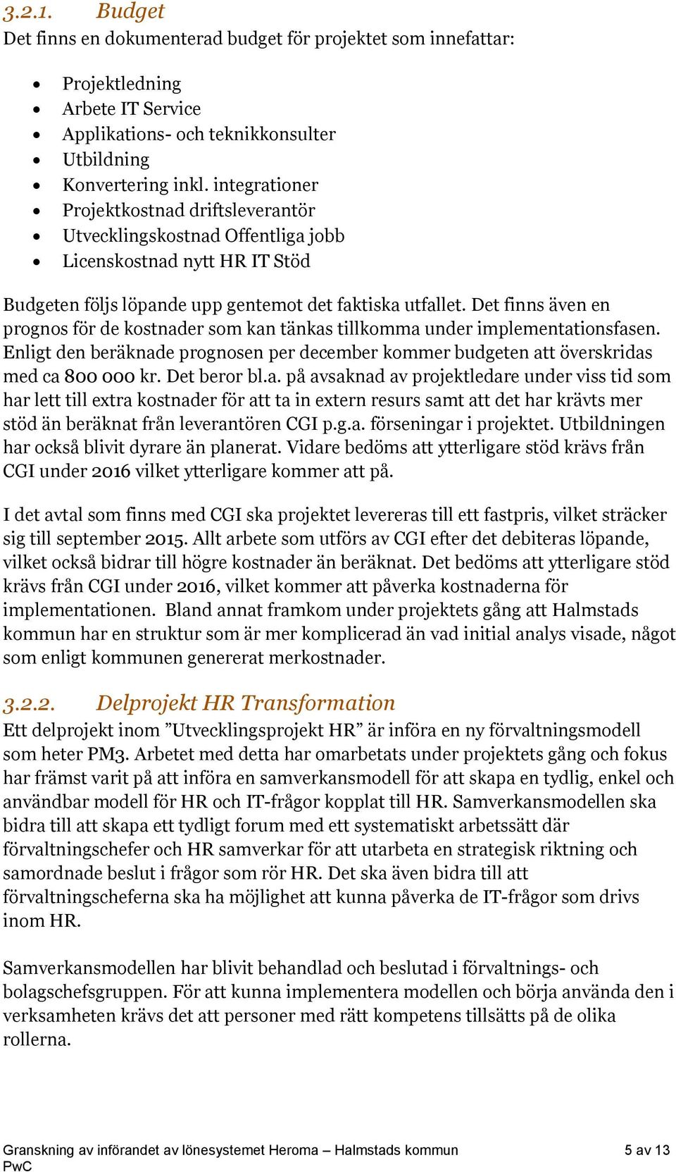 Det finns även en prognos för de kostnader som kan tänkas tillkomma under implementationsfasen. Enligt den beräknade prognosen per december kommer budgeten att överskridas med ca 800 000 kr.