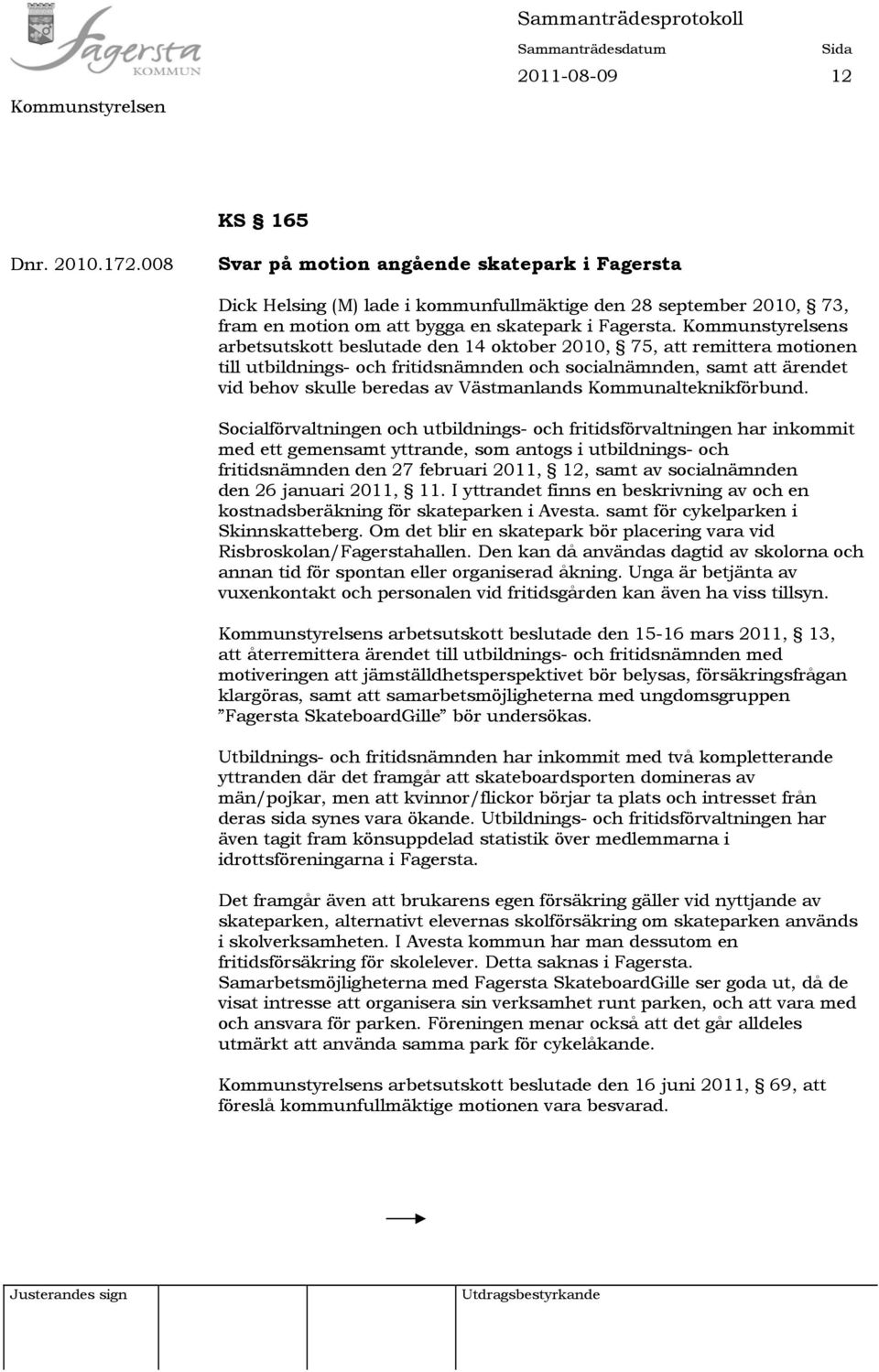 s arbetsutskott beslutade den 14 oktober 2010, 75, att remittera motionen till utbildnings- och fritidsnämnden och socialnämnden, samt att ärendet vid behov skulle beredas av Västmanlands