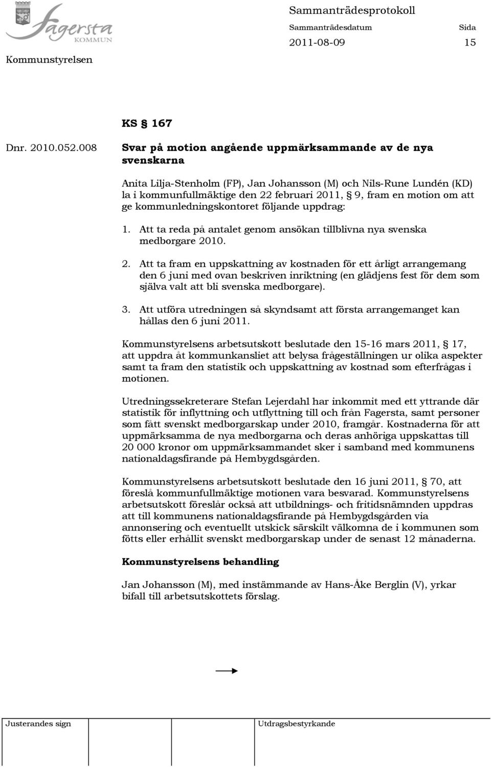 om att ge kommunledningskontoret följande uppdrag: 1. Att ta reda på antalet genom ansökan tillblivna nya svenska medborgare 20