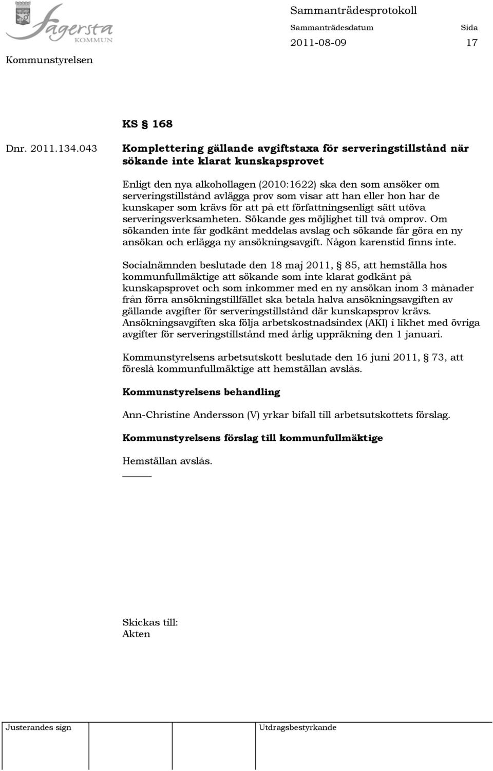 som visar att han eller hon har de kunskaper som krävs för att på ett författningsenligt sätt utöva serveringsverksamheten. Sökande ges möjlighet till två omprov.