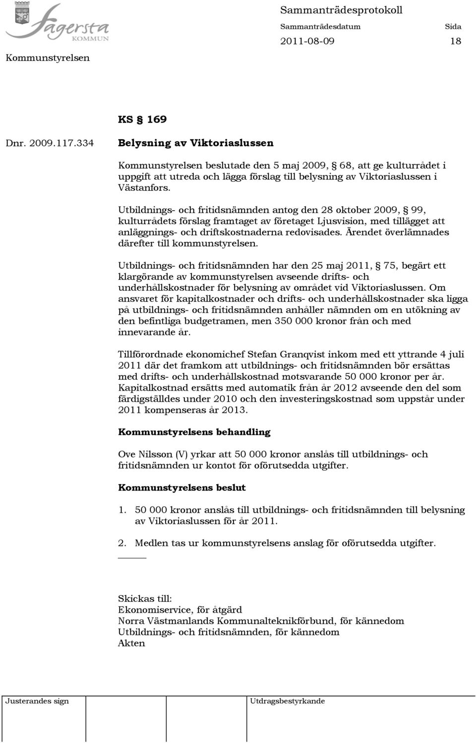 Utbildnings- och fritidsnämnden antog den 28 oktober 2009, 99, kulturrådets förslag framtaget av företaget Ljusvision, med tillägget att anläggnings- och driftskostnaderna redovisades.