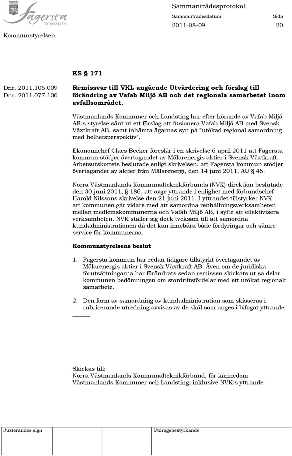 regional samordning med helhetsperspektiv. Ekonomichef Claes Becker föreslår i en skrivelse 6 april 2011 att Fagersta kommun stödjer övertagandet av Mälarenergis aktier i Svensk Växtkraft.