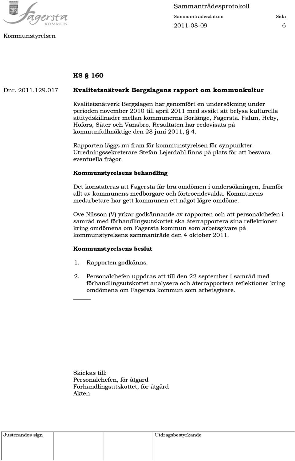 attitydskillnader mellan kommunerna Borlänge, Fagersta. Falun, Heby, Hofors, Säter och Vansbro. Resultaten har redovisats på kommunfullmäktige den 28 juni 2011, 4.