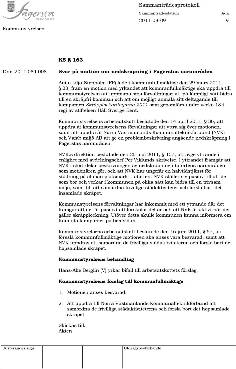 kommunstyrelsen att uppmana sina förvaltningar att på lämpligt sätt bidra till en skräpfri kommun och att om möjligt anmäla sitt deltagande till kampanjen Skräpplockardagarna 2011 som genomförs under