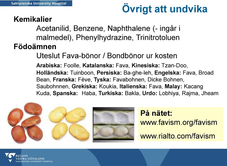 Ba-ghe-leh, Engelska: Fava, Broad Bean, Franska: Fève, Tyska: Favabohnen, Dicke Bohnen, Saubohnnen, Grekiska: Koukia, Italienska: