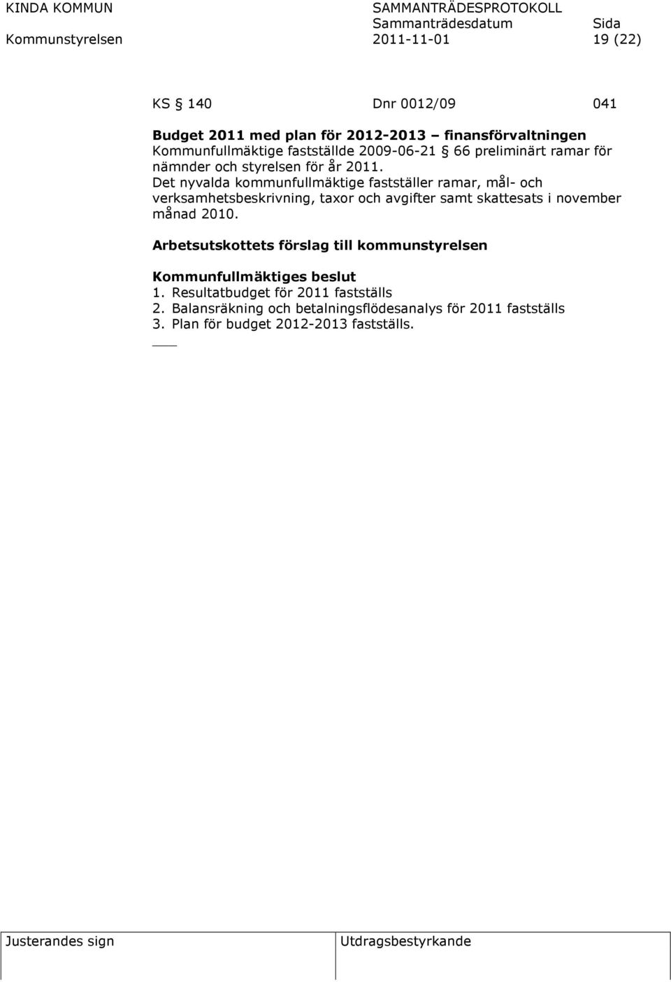 Det nyvalda kommunfullmäktige fastställer ramar, mål- och verksamhetsbeskrivning, taxor och avgifter samt skattesats i november månad 2010.