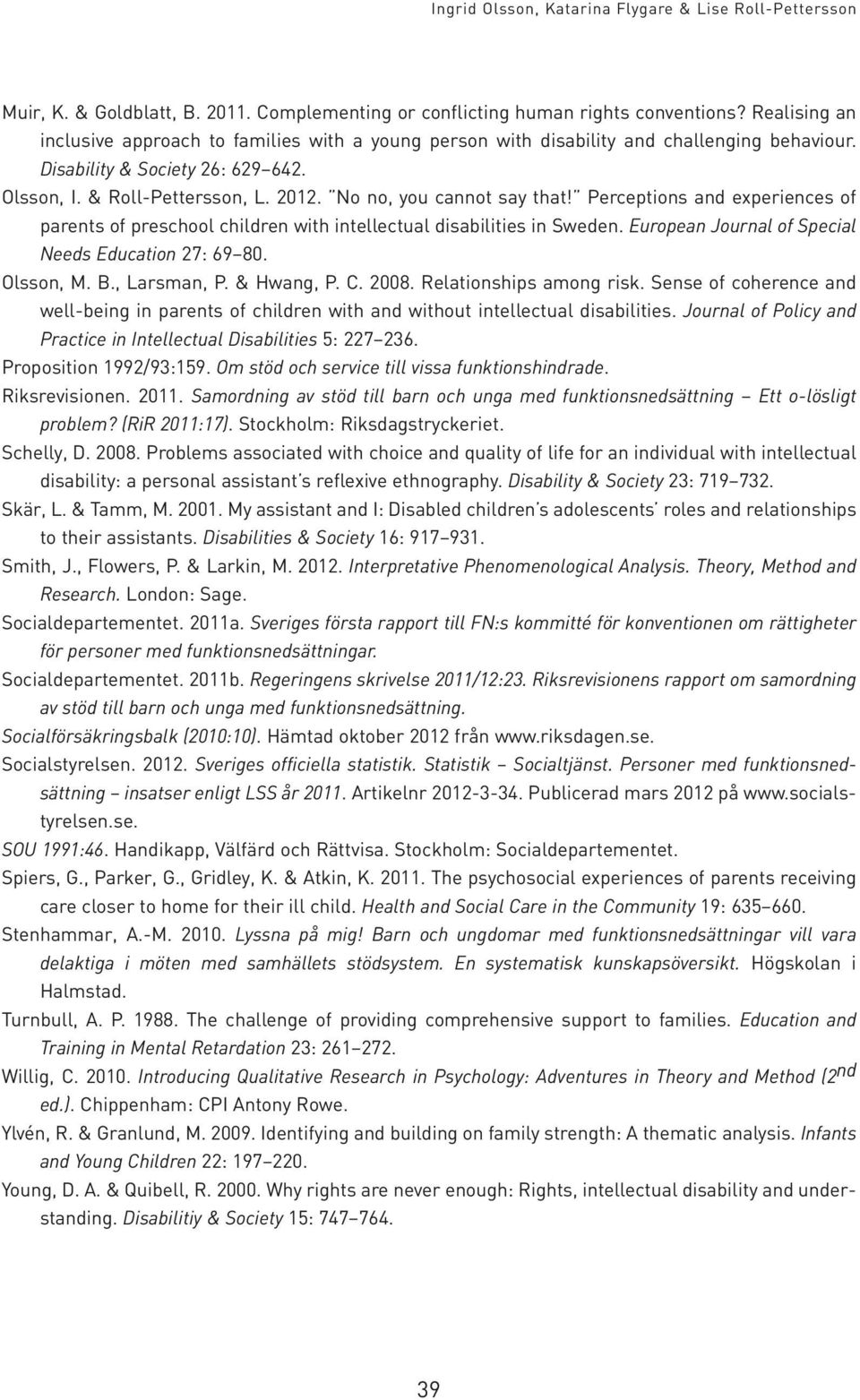 No no, you cannot say that! Perceptions and experiences of parents of preschool children with intellectual disabilities in Sweden. European Journal of Special Needs Education 27: 69 80. Olsson, M. B.