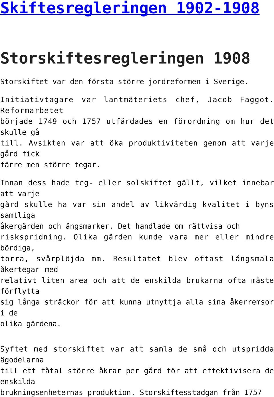 Innan dess hade teg- eller solskiftet gällt, vilket innebar att varje gård skulle ha var sin andel av likvärdig kvalitet i byns samtliga åkergärden och ängsmarker.