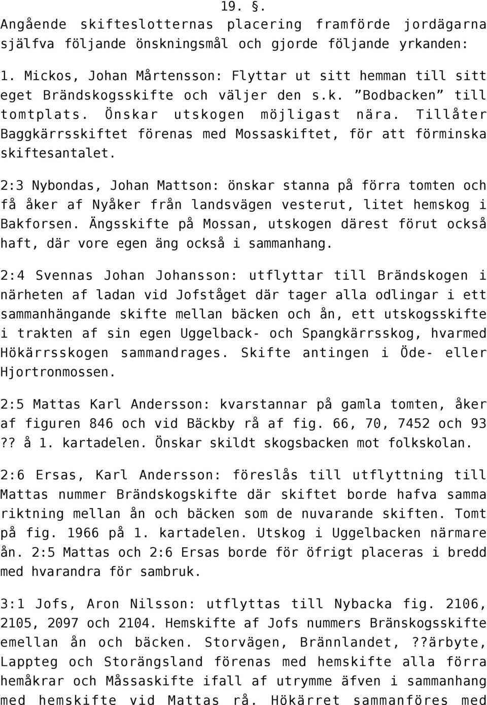 Tillåter Baggkärrsskiftet förenas med Mossaskiftet, för att förminska skiftesantalet.