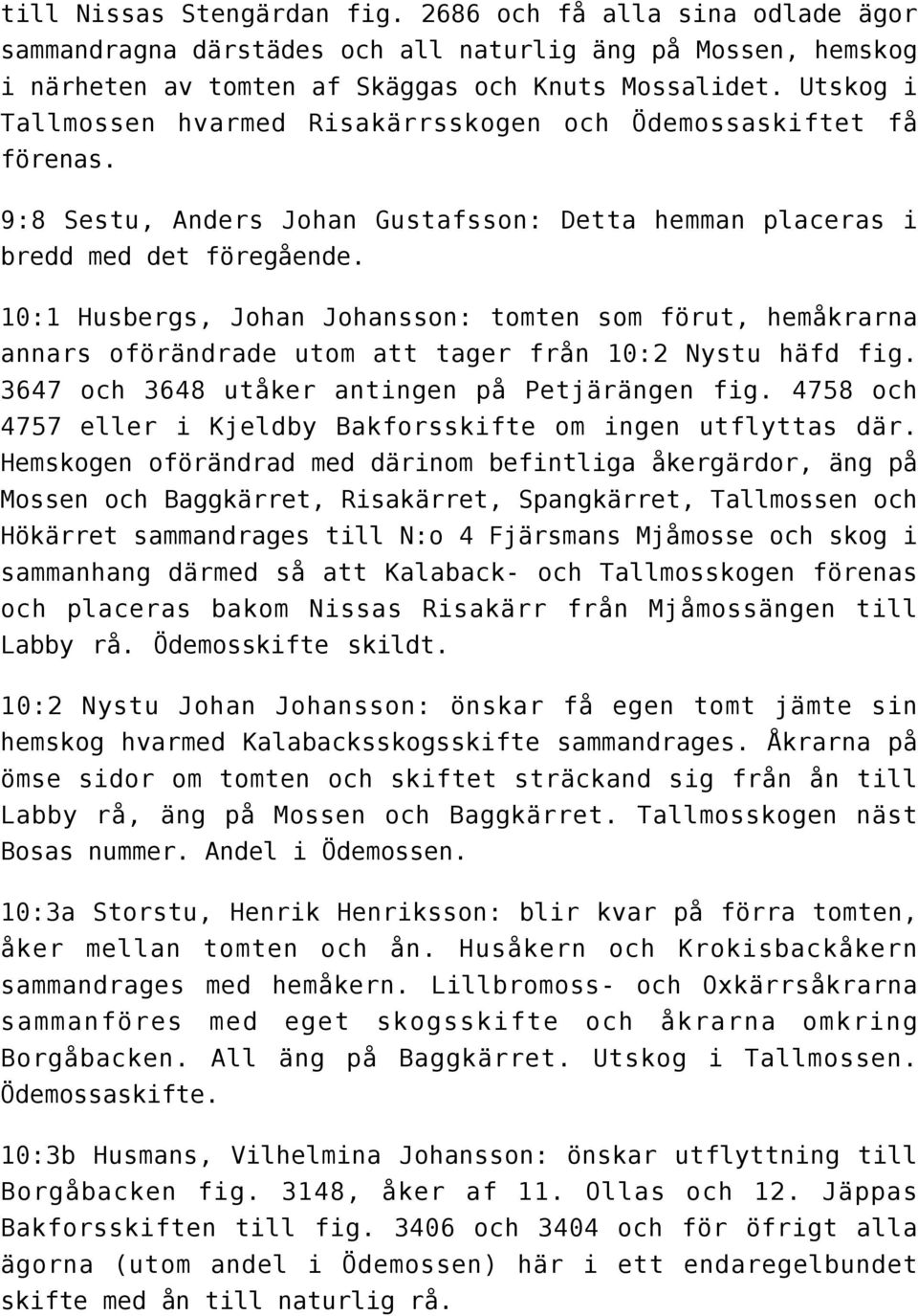 10:1 Husbergs, Johan Johansson: tomten som förut, hemåkrarna annars oförändrade utom att tager från 10:2 Nystu häfd fig. 3647 och 3648 utåker antingen på Petjärängen fig.