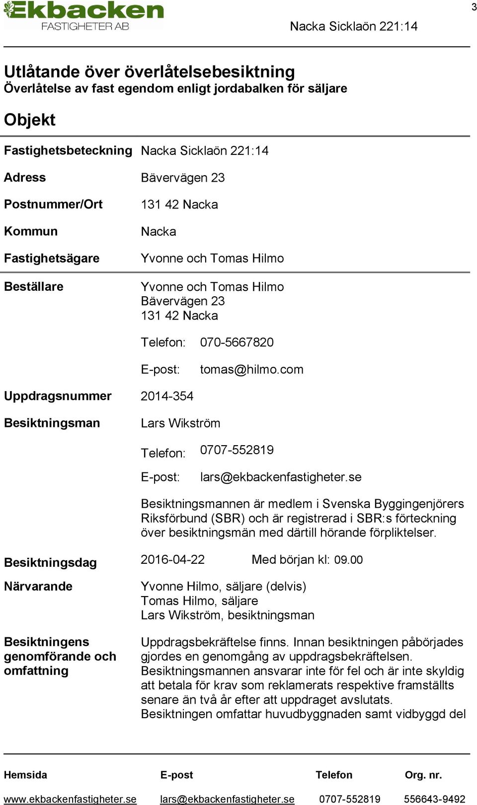 com Uppdragsnummer 2014-354 Besiktningsman Lars Wikström Telefon: 0707-552819 E-post: lars@ekbackenfastigheter.