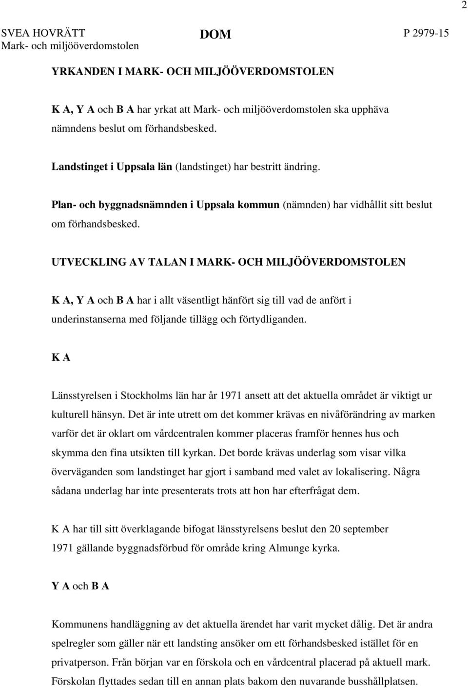 UTVECKLING AV TALAN I MARK- OCH MILJÖÖVERDOMSTOLEN K A, Y A och B A har i allt väsentligt hänfört sig till vad de anfört i underinstanserna med följande tillägg och förtydliganden.