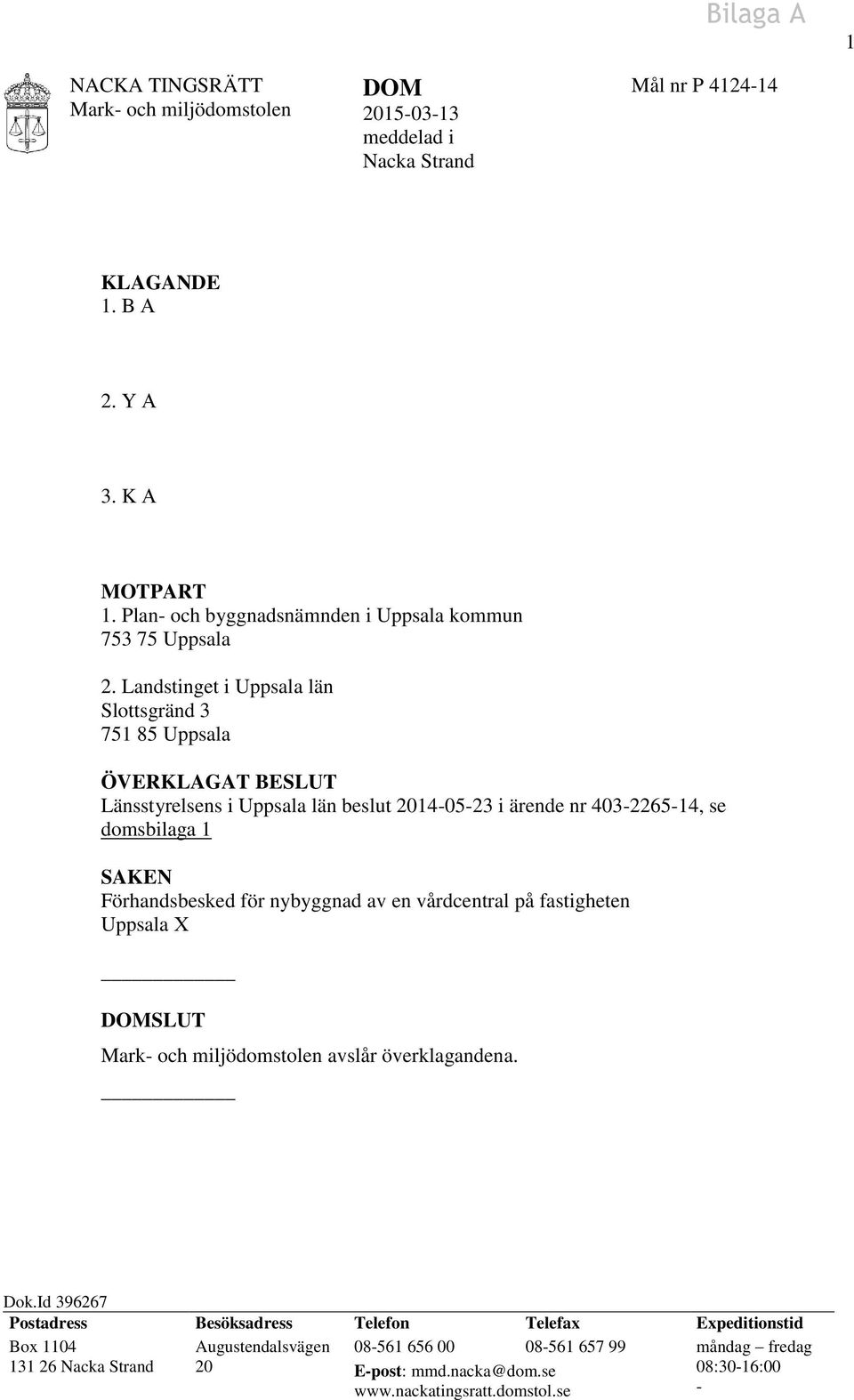 Landstinget i Uppsala län Slottsgränd 3 751 85 Uppsala ÖVERKLAGAT BESLUT Länsstyrelsens i Uppsala län beslut 2014-05-23 i ärende nr 403-2265-14, se domsbilaga 1 SAKEN