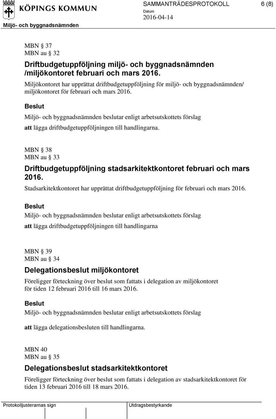 MBN 38 MBN au 33 Driftbudgetuppföljning stadsarkitektkontoret februari och mars 2016. Stadsarkitektkontoret har upprättat driftbudgetuppföljning för februari och mars 2016.