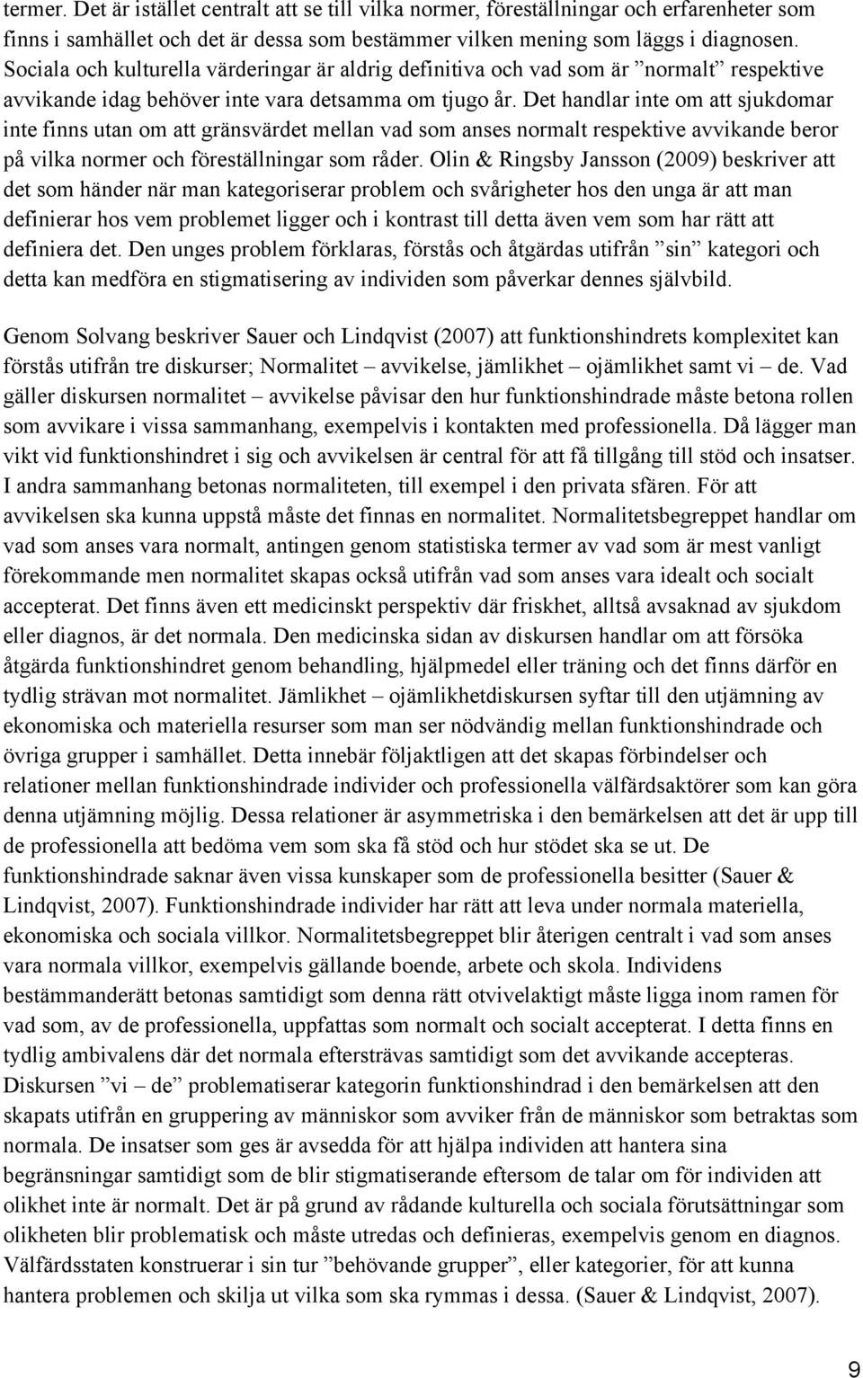 Det handlar inte om att sjukdomar inte finns utan om att gränsvärdet mellan vad som anses normalt respektive avvikande beror på vilka normer och föreställningar som råder.