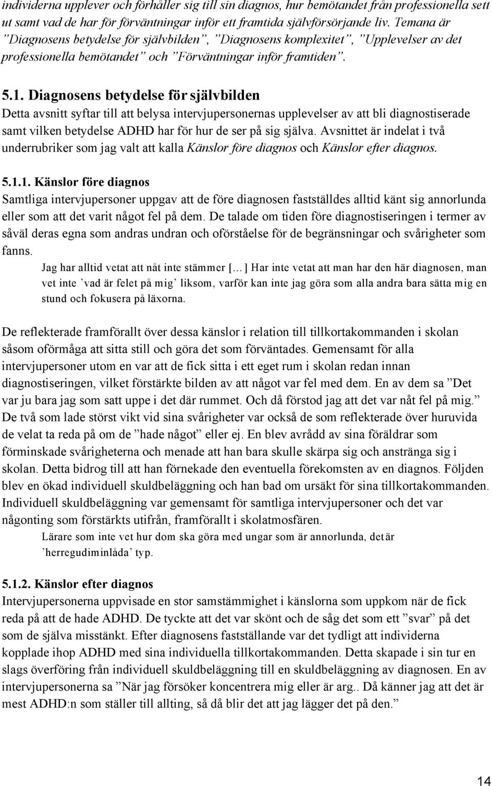 Diagnosens betydelse för självbilden Detta avsnitt syftar till att belysa intervjupersonernas upplevelser av att bli diagnostiserade samt vilken betydelse ADHD har för hur de ser på sig själva.