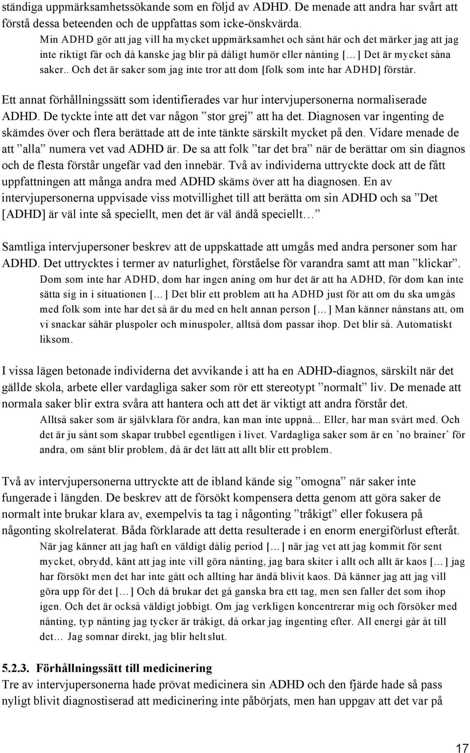 . Och det är saker som jag inte tror att dom [folk som inte har ADHD] förstår. Ett annat förhållningssätt som identifierades var hur intervjupersonerna normaliserade ADHD.