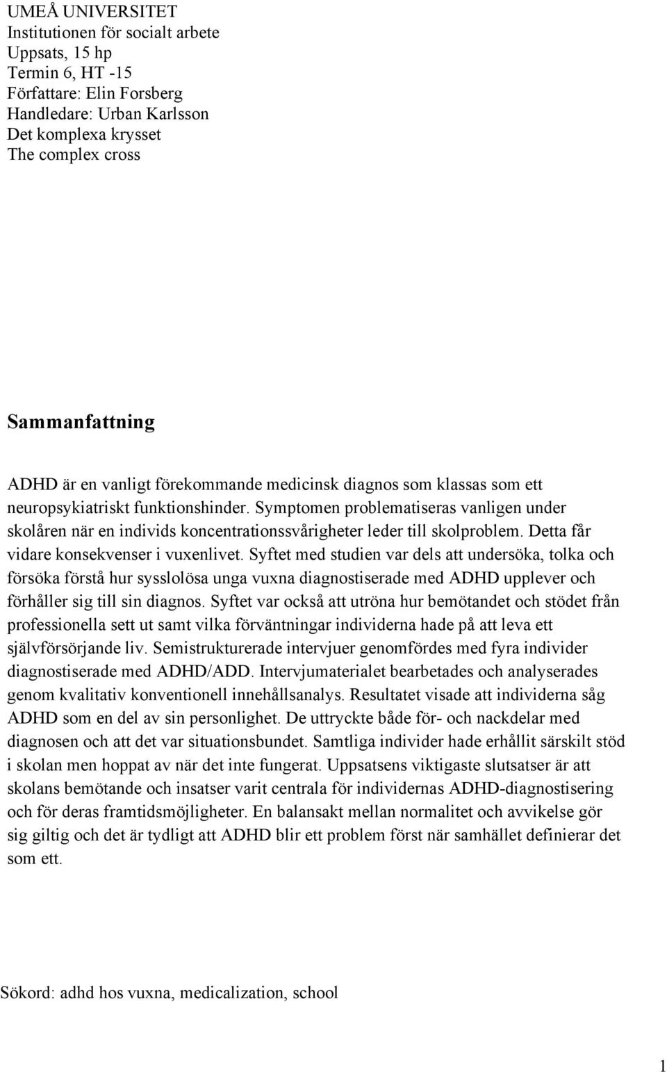 Symptomen problematiseras vanligen under skolåren när en individs koncentrationssvårigheter leder till skolproblem. Detta får vidare konsekvenser i vuxenlivet.