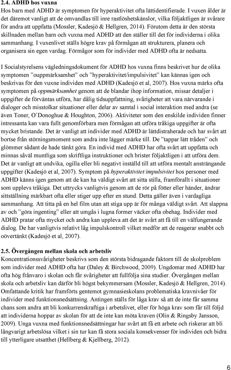 Förutom detta är den största skillnaden mellan barn och vuxna med ADHD att den ställer till det för individerna i olika sammanhang.