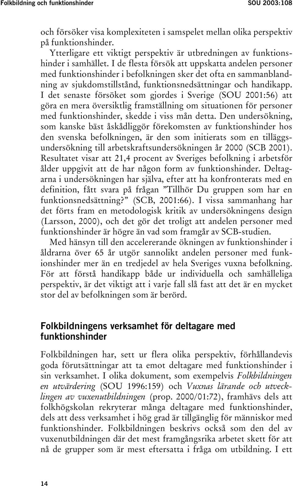 I de flesta försök att uppskatta andelen personer med funktionshinder i befolkningen sker det ofta en sammanblandning av sjukdomstillstånd, funktionsnedsättningar och handikapp.