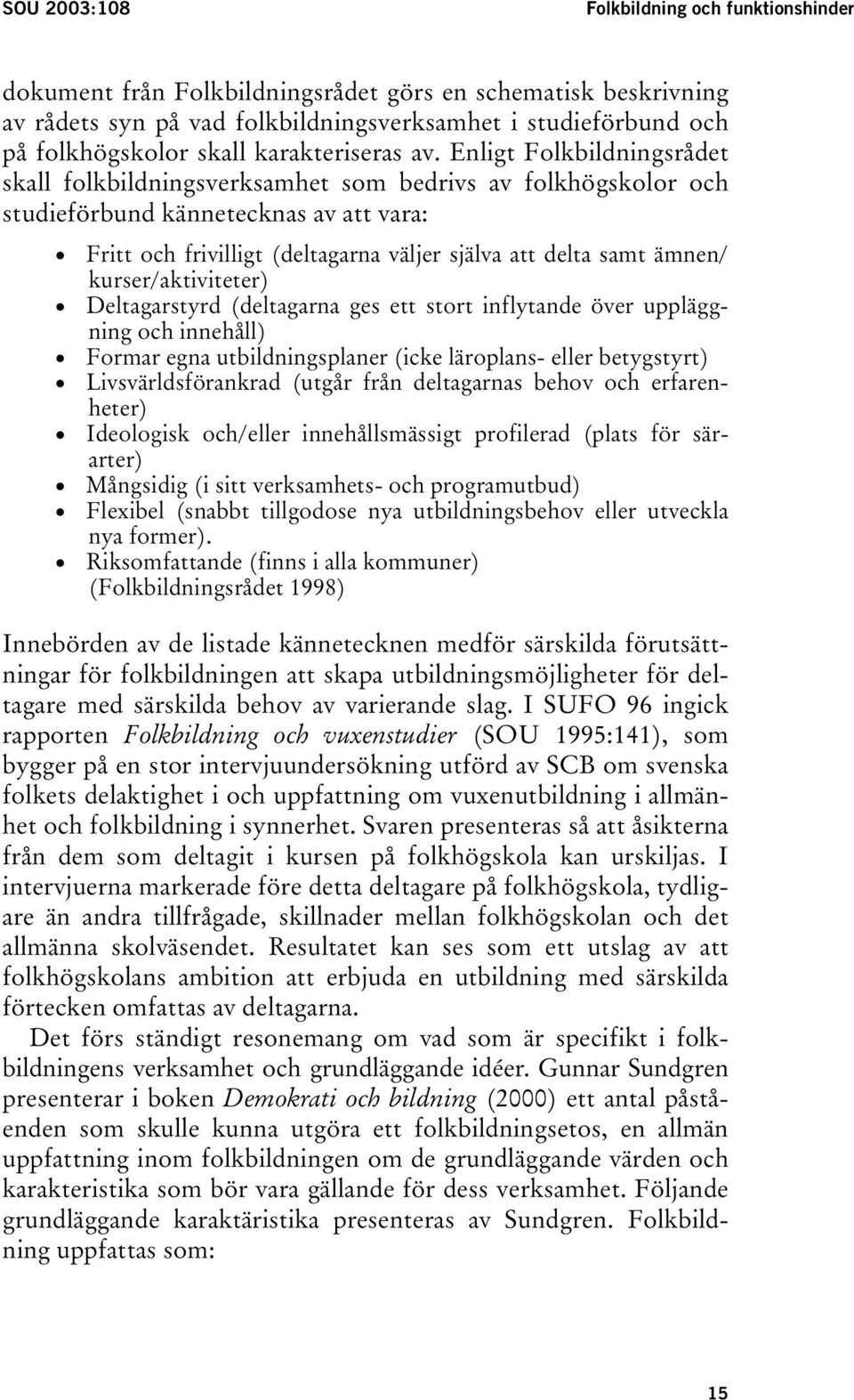 Enligt Folkbildningsrådet skall folkbildningsverksamhet som bedrivs av folkhögskolor och studieförbund kännetecknas av att vara: Fritt och frivilligt (deltagarna väljer själva att delta samt ämnen/