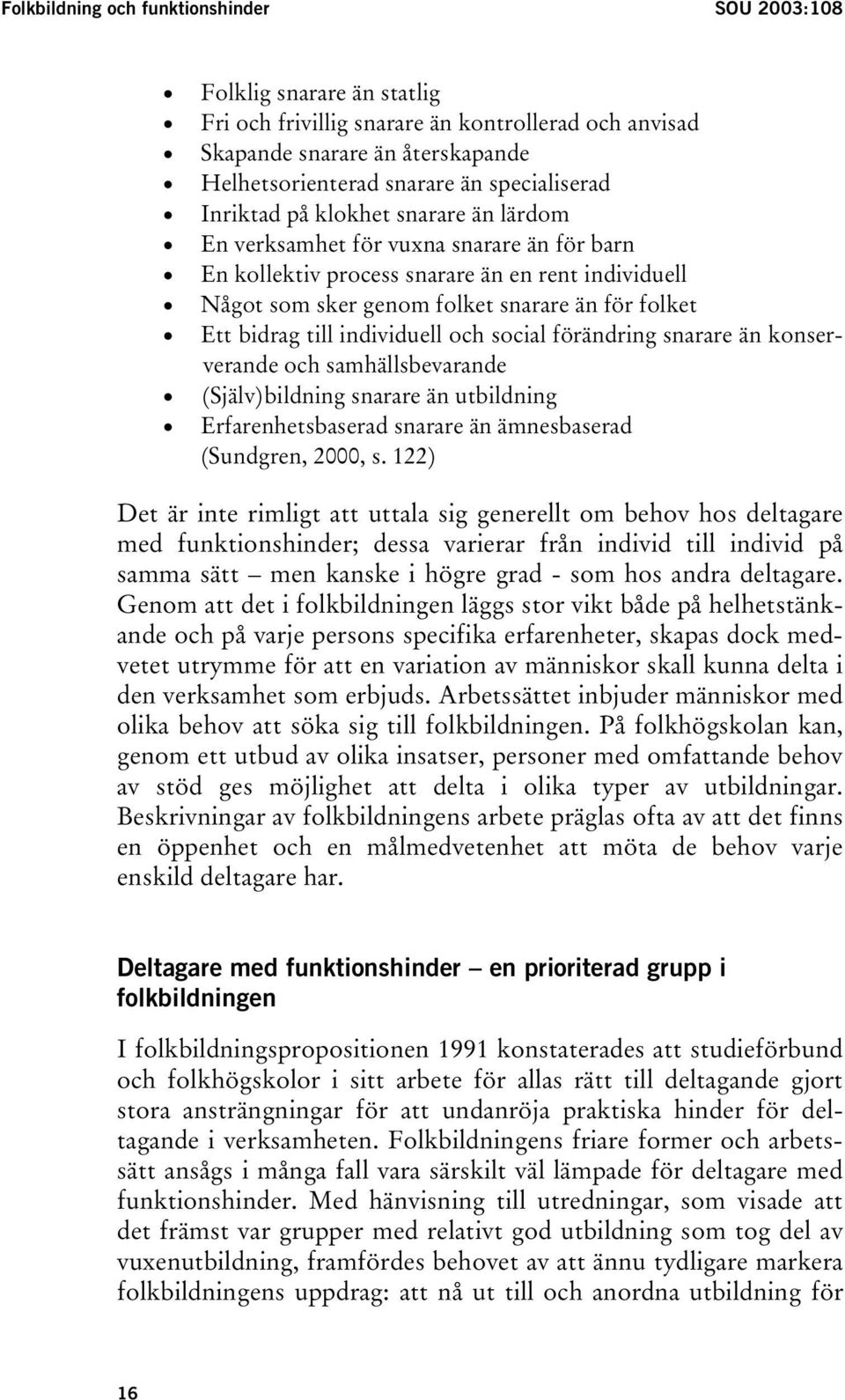 Ett bidrag till individuell och social förändring snarare än konserverande och samhällsbevarande (Själv)bildning snarare än utbildning Erfarenhetsbaserad snarare än ämnesbaserad (Sundgren, 2000, s.