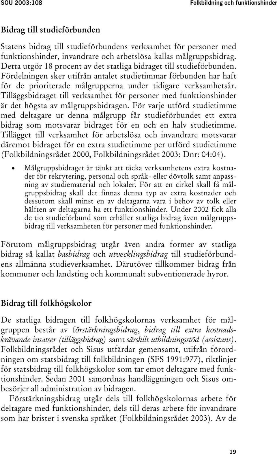 Fördelningen sker utifrån antalet studietimmar förbunden har haft för de prioriterade målgrupperna under tidigare verksamhetsår.