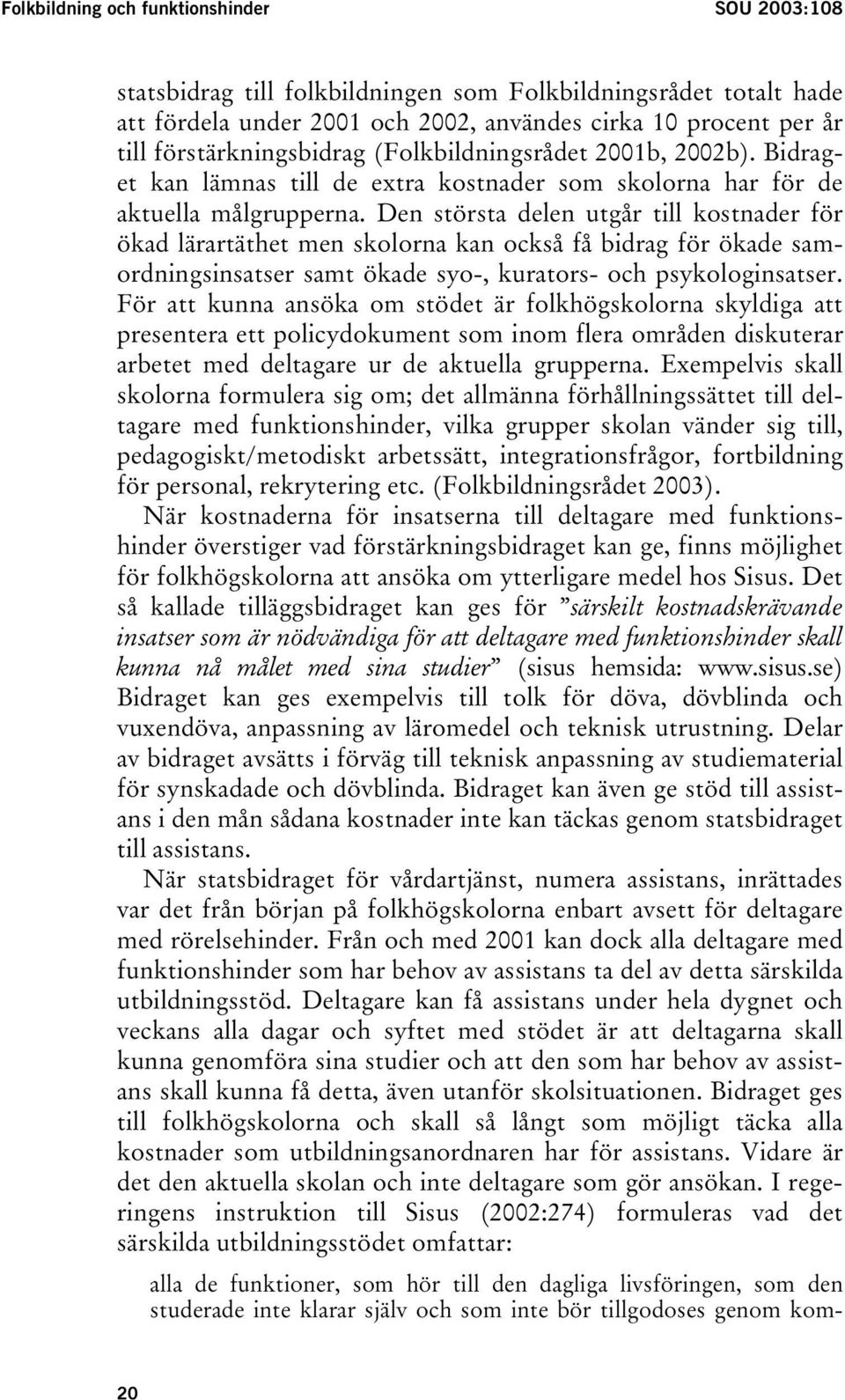 Den största delen utgår till kostnader för ökad lärartäthet men skolorna kan också få bidrag för ökade samordningsinsatser samt ökade syo-, kurators- och psykologinsatser.