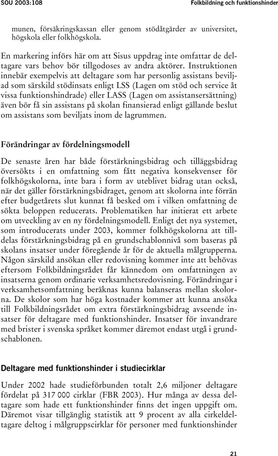 Instruktionen innebär exempelvis att deltagare som har personlig assistans beviljad som särskild stödinsats enligt LSS (Lagen om stöd och service åt vissa funktionshindrade) eller LASS (Lagen om