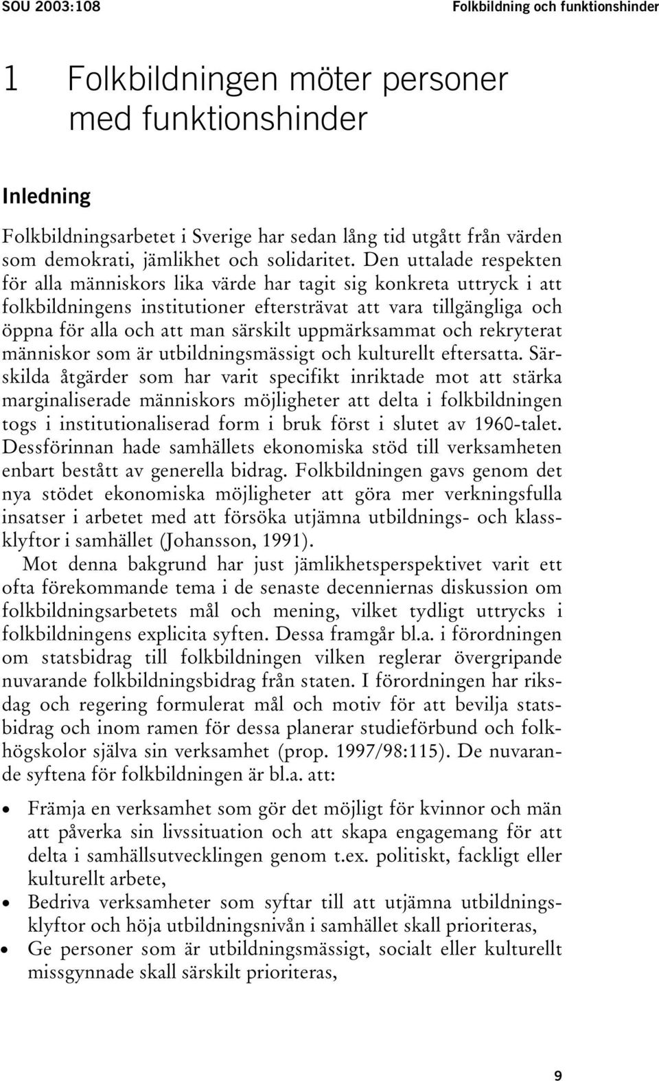 Den uttalade respekten för alla människors lika värde har tagit sig konkreta uttryck i att folkbildningens institutioner eftersträvat att vara tillgängliga och öppna för alla och att man särskilt