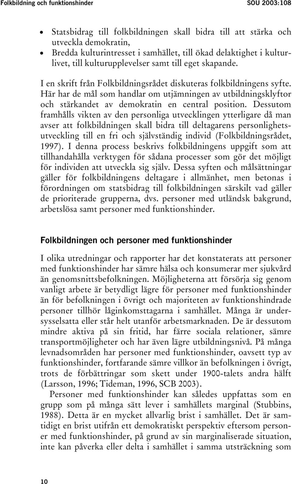 Här har de mål som handlar om utjämningen av utbildningsklyftor och stärkandet av demokratin en central position.