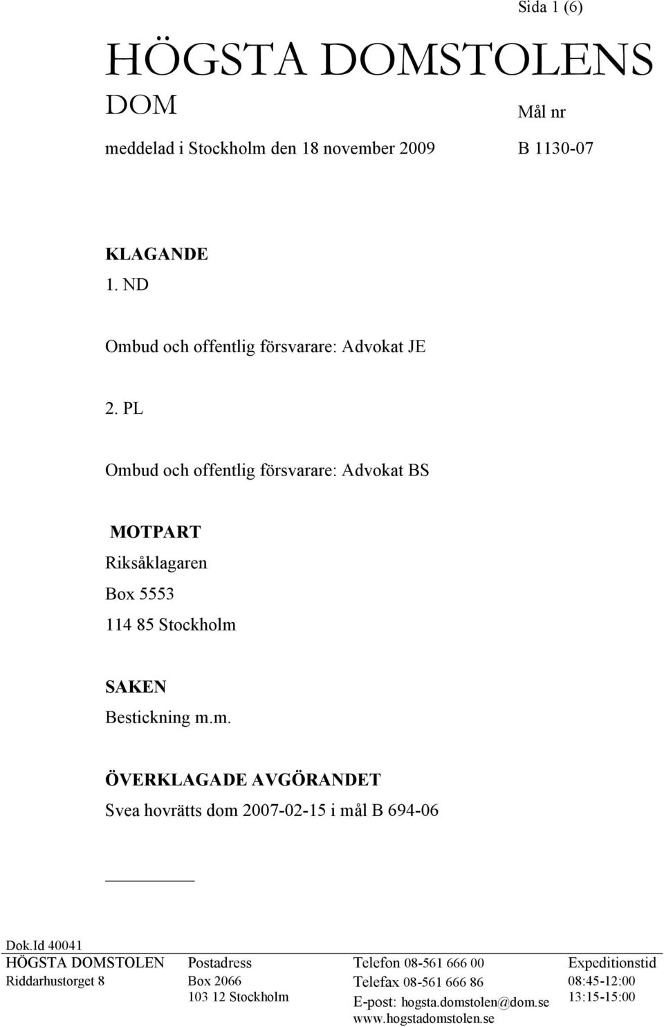 PL Ombud och offentlig försvarare: Advokat BS MOTPART Riksåklagaren Box 5553 114 85 Stockholm SAKEN Bestickning m.m. ÖVERKLAGADE AVGÖRANDET Svea hovrätts dom 2007-02-15 i mål B 694-06 Dok.