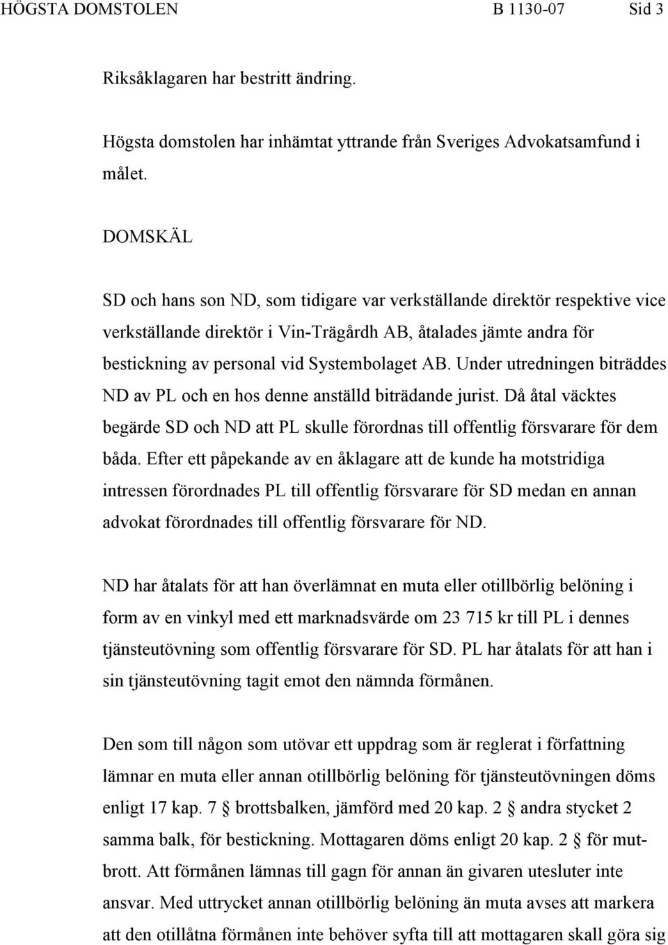 Under utredningen biträddes ND av PL och en hos denne anställd biträdande jurist. Då åtal väcktes begärde SD och ND att PL skulle förordnas till offentlig försvarare för dem båda.