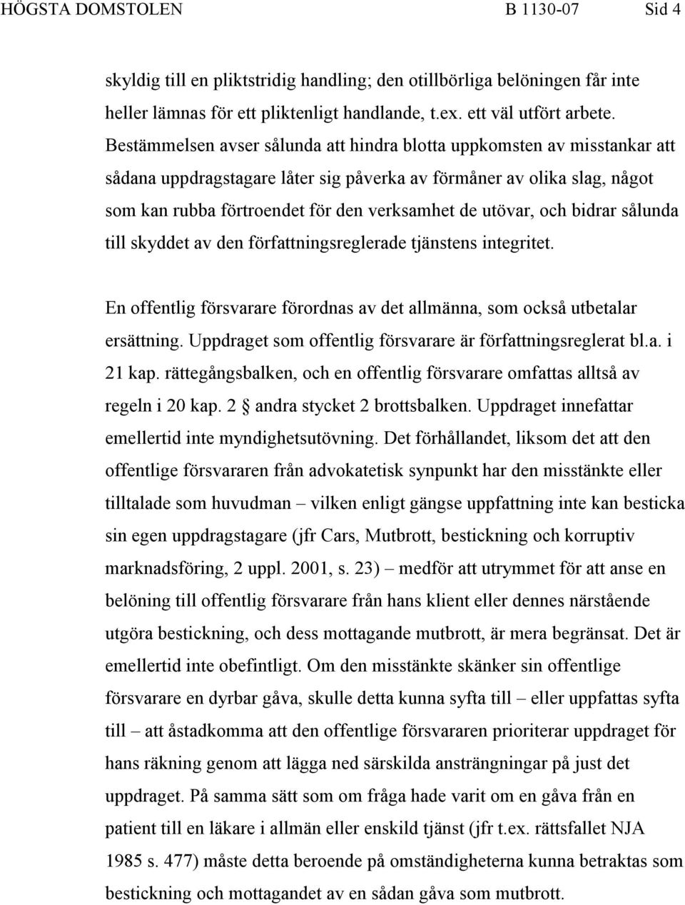 utövar, och bidrar sålunda till skyddet av den författningsreglerade tjänstens integritet. En offentlig försvarare förordnas av det allmänna, som också utbetalar ersättning.