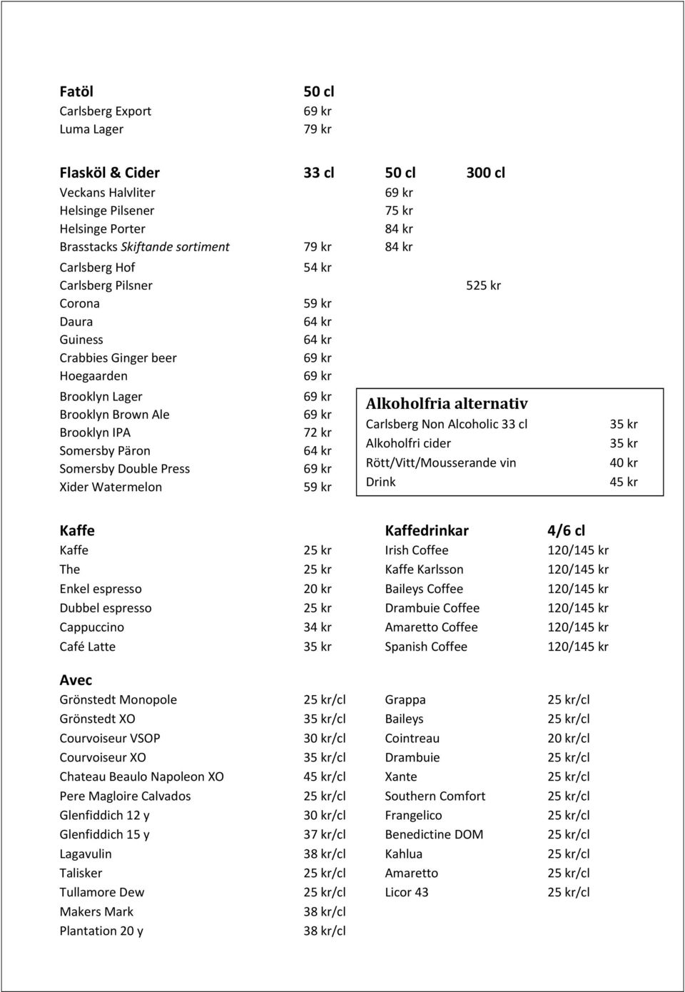 72 kr 64 kr 59 kr 525 kr Alkoholfria alternativ Carlsberg Non Alcoholic 33 cl Alkoholfri cider Rött/Vitt/Mousserande vin Drink 35 kr 35 kr 40 kr 45 kr Kaffe Kaffedrinkar 4/6 cl Kaffe 25 kr Irish