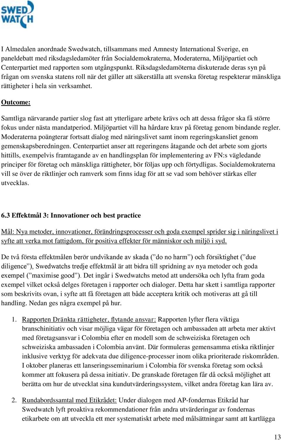 Riksdagsledamöterna diskuterade deras syn på frågan om svenska statens roll när det gäller att säkerställa att svenska företag respekterar mänskliga rättigheter i hela sin verksamhet.