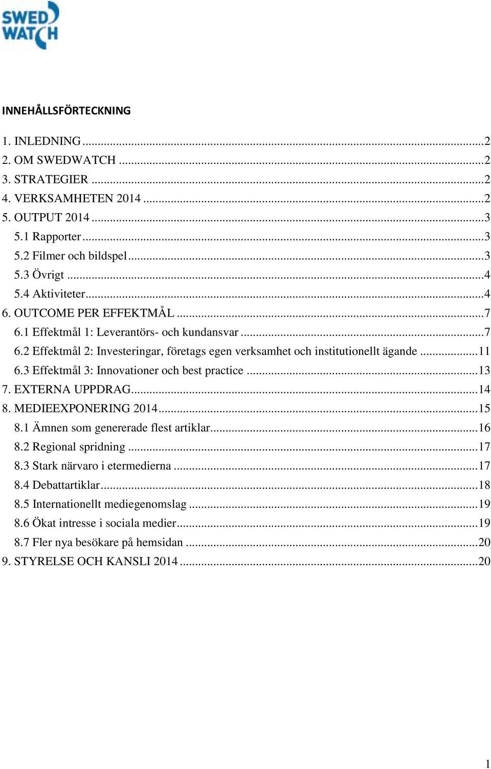 3 Effektmål 3: Innovationer och best practice... 13 7. EXTERNA UPPDRAG... 14 8. MEDIEEXPONERING 2014... 15 8.1 Ämnen som genererade flest artiklar... 16 8.2 Regional spridning... 17 8.