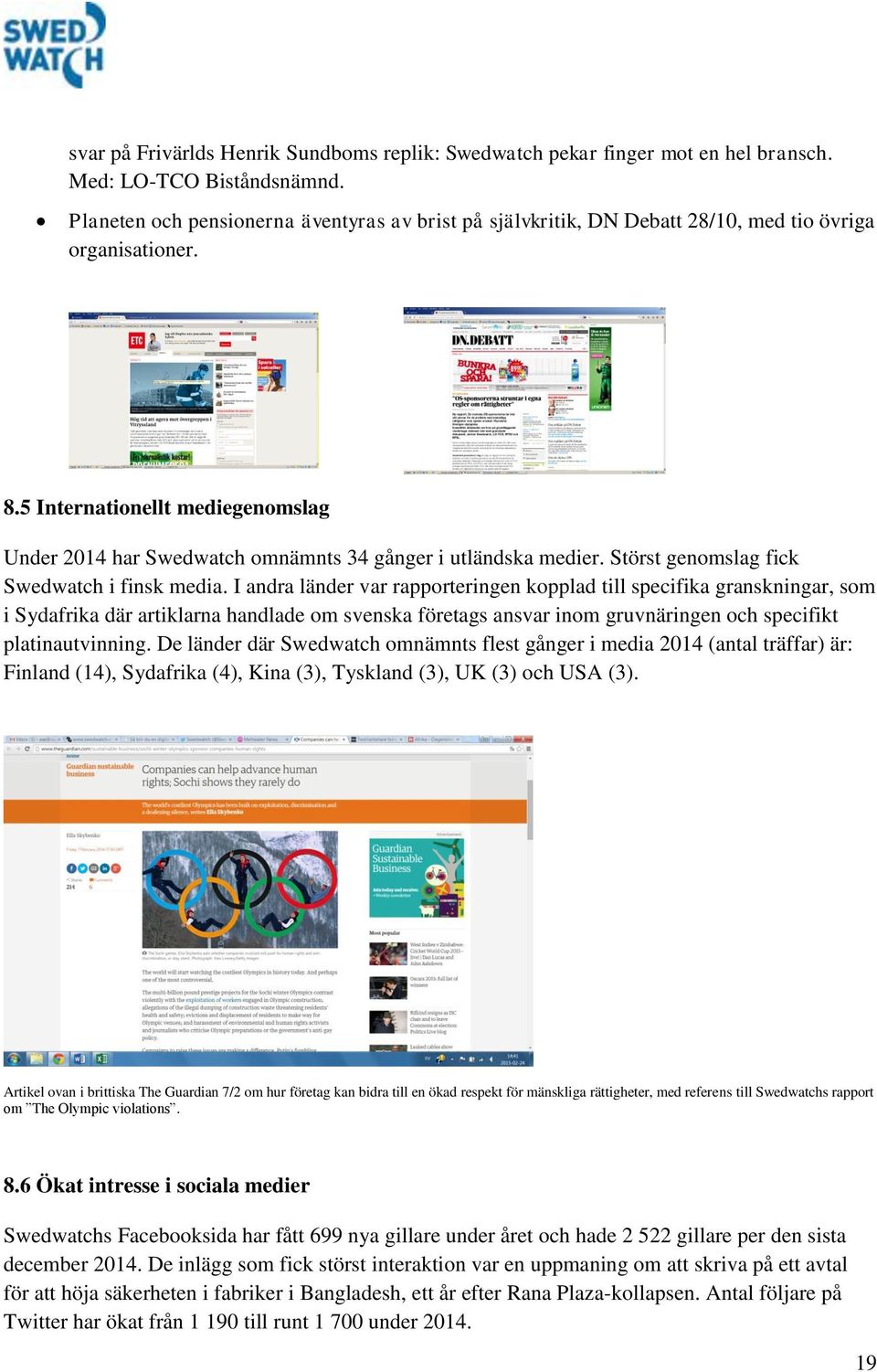 5 Internationellt mediegenomslag Under 2014 har Swedwatch omnämnts 34 gånger i utländska medier. Störst genomslag fick Swedwatch i finsk media.